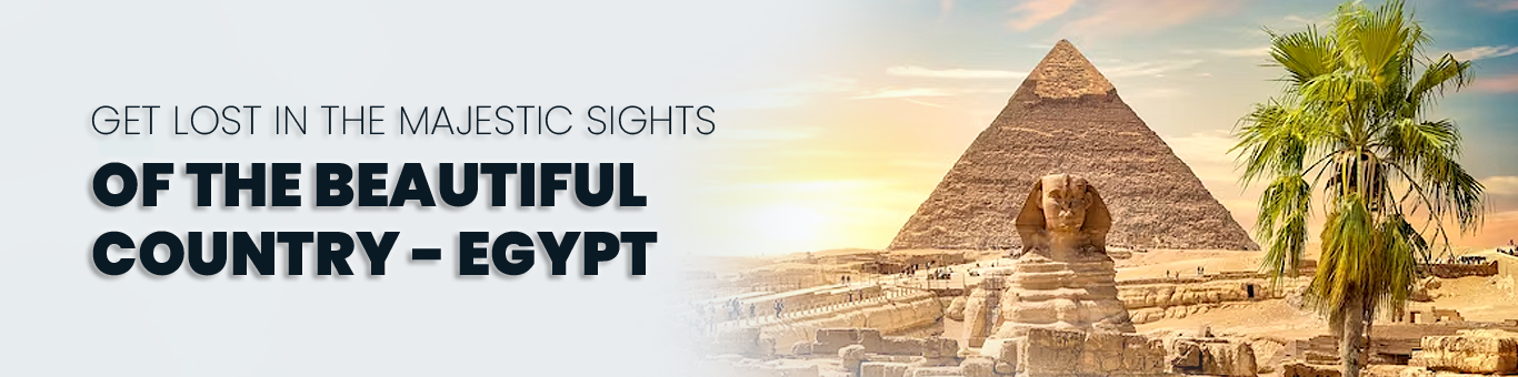 Get lost in the majestic sights of the beautiful country- Egypt